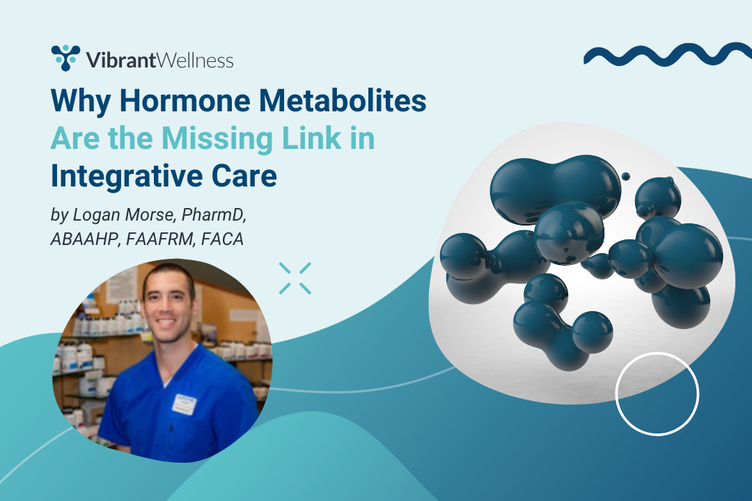 Why Hormone Metabolites Are the Missing Link in Integrative Care